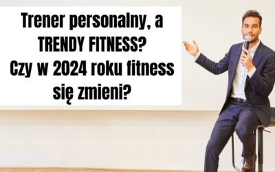 Trener personalny, a trendy fitness? Czy w 2024 roku fitness się zmieni?